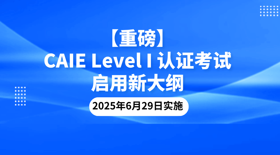 【重磅】CAIE Level I 认证考试于6月29日启用新大纲