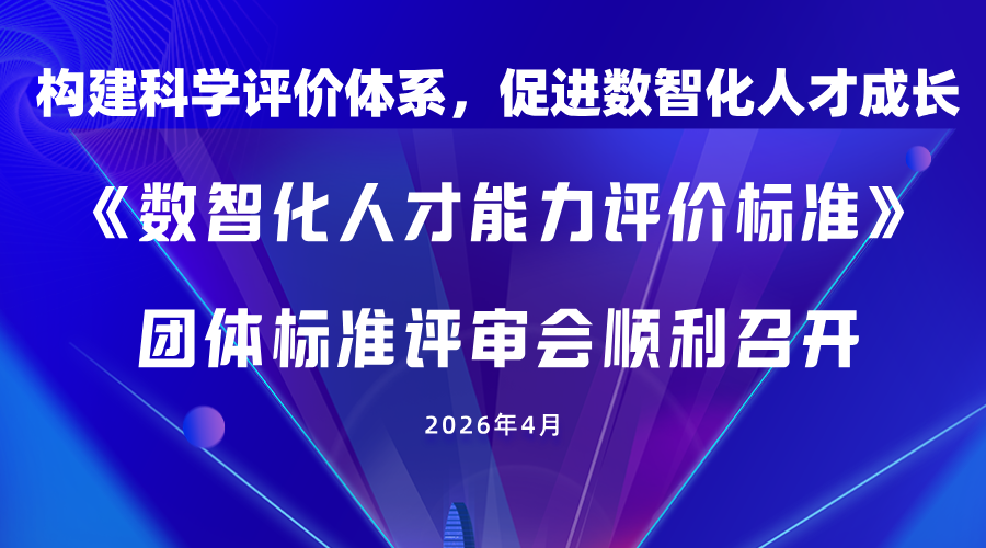 构建科学评价体系，促进数智化人才成长 ——《数智化人才能力评价标准》团体标准评审会顺利召开